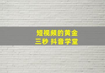 短视频的黄金三秒 抖音学堂